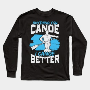 Anything You Canoe I Canoe Better Long Sleeve T-Shirt